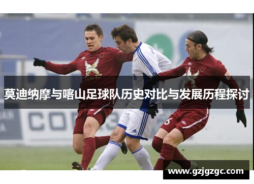 莫迪纳摩与喀山足球队历史对比与发展历程探讨