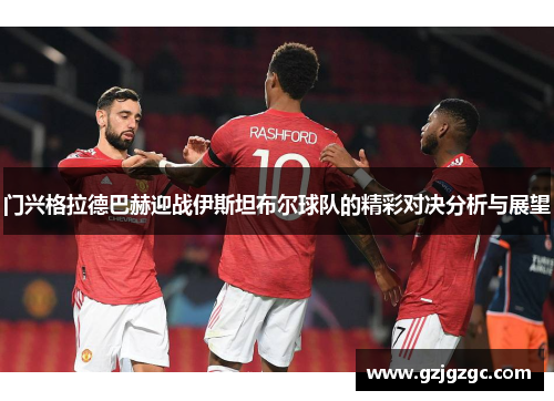 门兴格拉德巴赫迎战伊斯坦布尔球队的精彩对决分析与展望